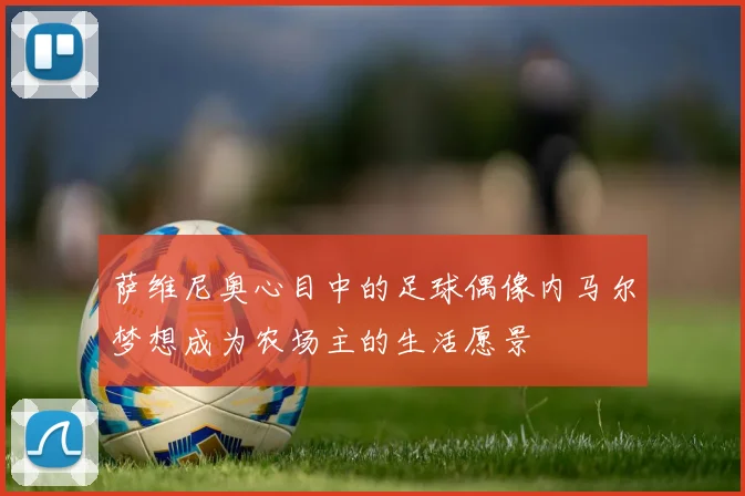 萨维尼奥心目中的足球偶像内马尔梦想成为农场主的生活愿景