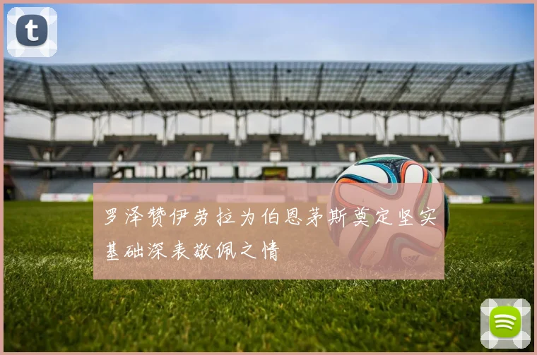 罗泽赞伊劳拉为伯恩茅斯奠定坚实基础深表敬佩之情